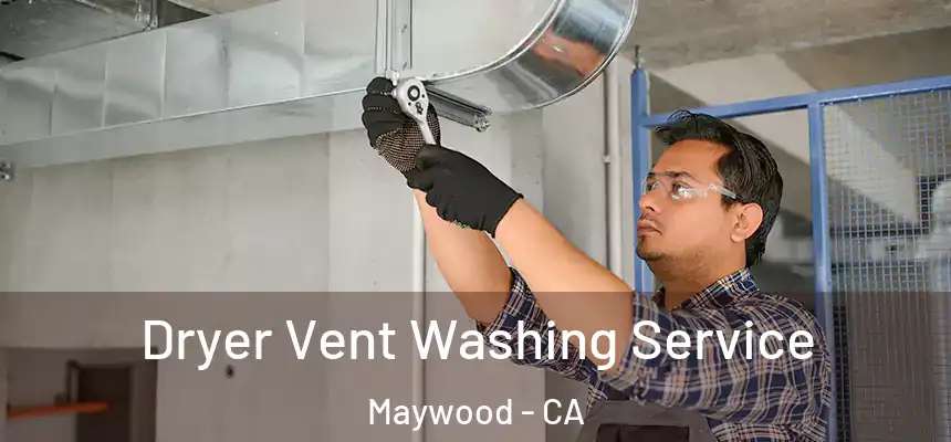 Dryer Vent Washing Service Maywood - CA