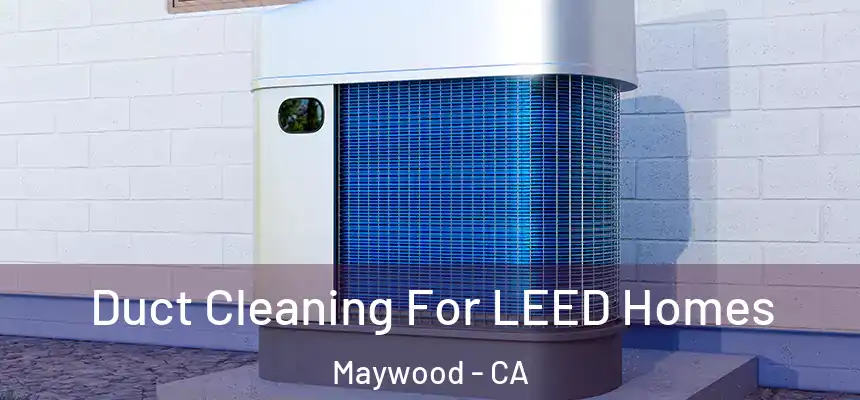  Duct Cleaning For LEED Homes Maywood - CA