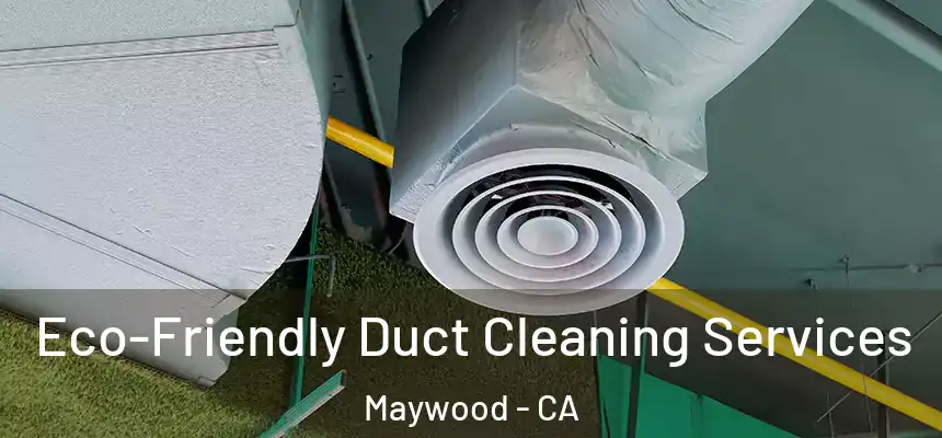  Eco-Friendly Duct Cleaning Services Maywood - CA