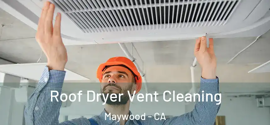 Roof Dryer Vent Cleaning Maywood - CA