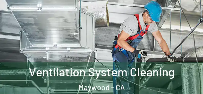  Ventilation System Cleaning Maywood - CA